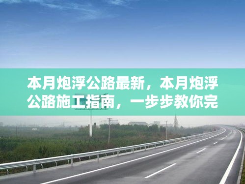 本月炮浮公路最新施工指南，一步步完成公路建設(shè)任務(wù)詳解