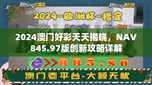 2024澳門好彩天天揭曉，NAV845.97版創(chuàng)新攻略詳解