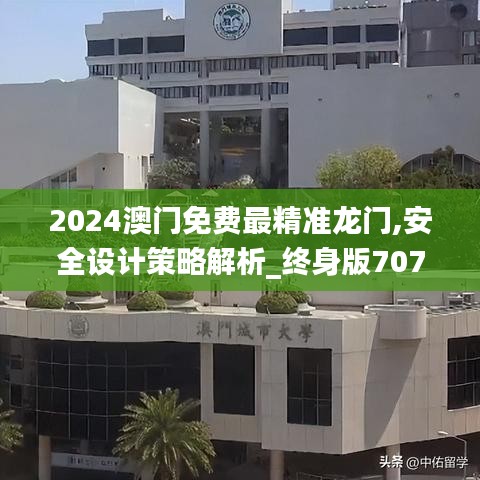 2024澳門免費(fèi)最精準(zhǔn)龍門,安全設(shè)計(jì)策略解析_終身版707.63