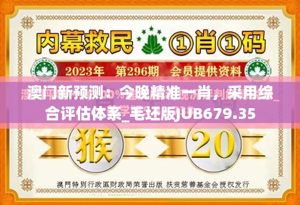 澳門新預(yù)測：今晚精準(zhǔn)一肖，采用綜合評估體系_毛坯版JUB679.35