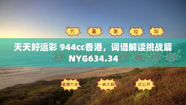 天天好運(yùn)彩 944cc香港，詞語(yǔ)解讀挑戰(zhàn)篇NYG634.34