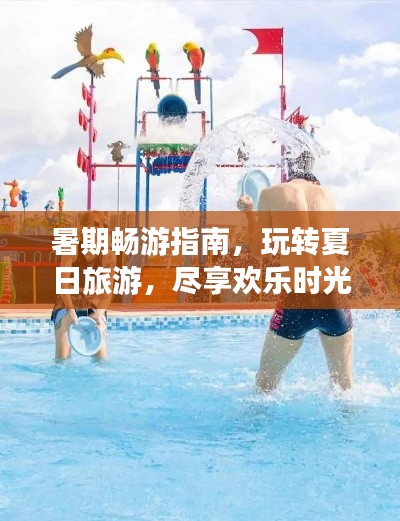 暑期暢游指南，玩轉(zhuǎn)夏日旅游，盡享歡樂時(shí)光