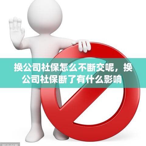 換公司社保怎么不斷交呢，換公司社保斷了有什么影響 