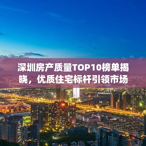 深圳房產(chǎn)質(zhì)量TOP10榜單揭曉，優(yōu)質(zhì)住宅標(biāo)桿引領(lǐng)市場(chǎng)