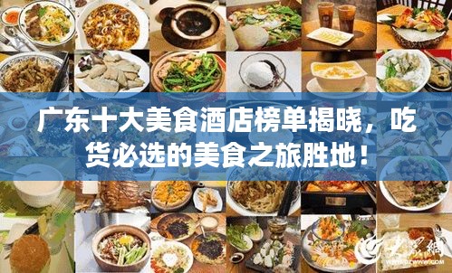 廣東十大美食酒店榜單揭曉，吃貨必選的美食之旅勝地！