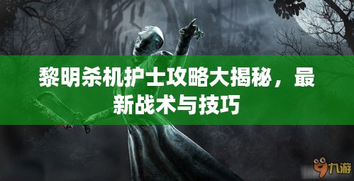 黎明殺機護士攻略大揭秘，最新戰(zhàn)術(shù)與技巧