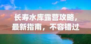 長(zhǎng)壽水庫(kù)露營(yíng)攻略，最新指南，不容錯(cuò)過(guò)！