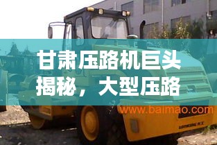 甘肅壓路機(jī)巨頭揭秘，大型壓路機(jī)公司排名榜單揭曉！