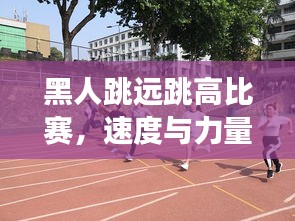 黑人跳遠(yuǎn)跳高比賽，速度與力量的極致展現(xiàn)