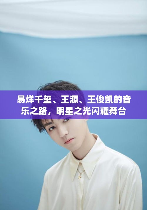 易烊千璽、王源、王俊凱的音樂之路，明星之光閃耀舞臺