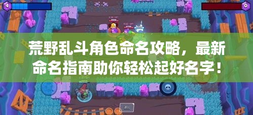 荒野亂斗角色命名攻略，最新命名指南助你輕松起好名字！