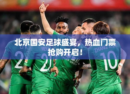 北京國安足球盛宴，熱血門票搶購開啟！