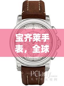 寶齊萊手表，全球排名與獨(dú)特魅力解析