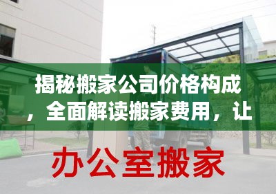 揭秘搬家公司價格構(gòu)成，全面解讀搬家費(fèi)用，讓你明明白白搬家！