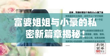 富婆姐姐與小豪的私密新篇章揭秘！