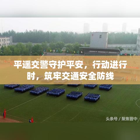 平遙交警守護平安，行動進行時，筑牢交通安全防線