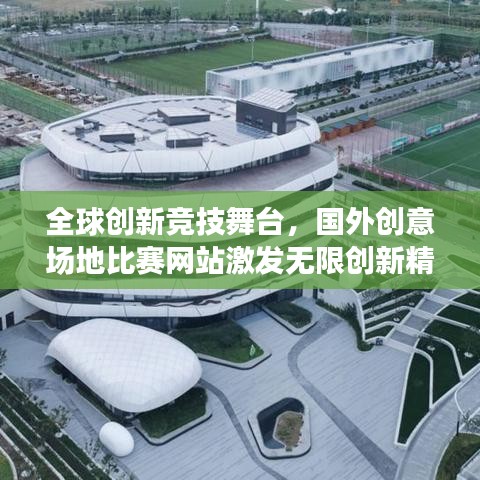 全球創(chuàng)新競技舞臺，國外創(chuàng)意場地比賽網(wǎng)站激發(fā)無限創(chuàng)新精神