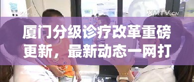 廈門分級(jí)診療改革重磅更新，最新動(dòng)態(tài)一網(wǎng)打盡