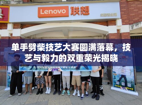 單手劈柴技藝大賽圓滿落幕，技藝與毅力的雙重榮光揭曉