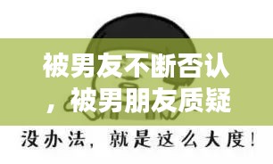 被男友不斷否認(rèn)，被男朋友質(zhì)疑 