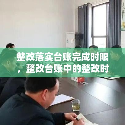 整改落實臺賬完成時限，整改臺賬中的整改時限怎么填 