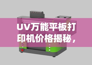 UV萬能平板打印機(jī)價格揭秘，多重因素深度解析