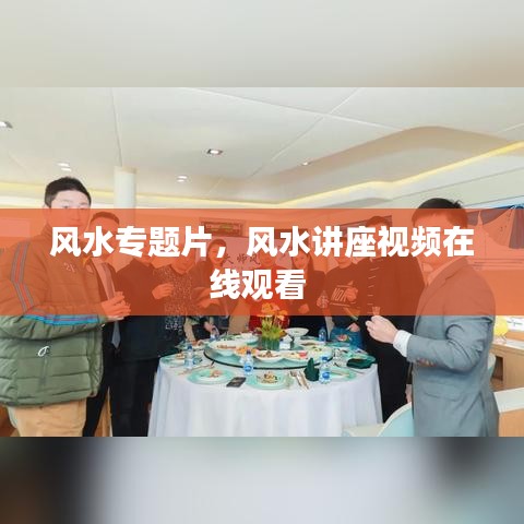 風(fēng)水專題片，風(fēng)水講座視頻在線觀看 