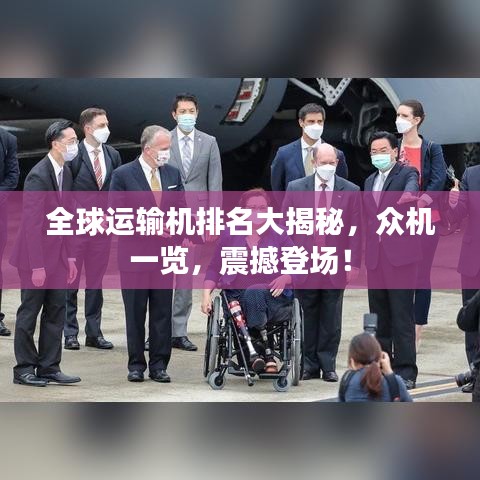 全球運輸機排名大揭秘，眾機一覽，震撼登場！