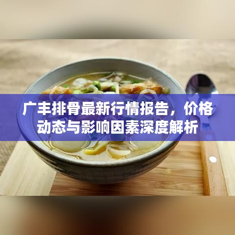 廣豐排骨最新行情報告，價格動態(tài)與影響因素深度解析