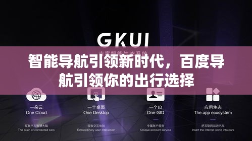 智能導(dǎo)航引領(lǐng)新時代，百度導(dǎo)航引領(lǐng)你的出行選擇