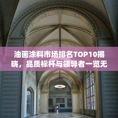 油畫(huà)涂料市場(chǎng)排名TOP10揭曉，品質(zhì)標(biāo)桿與領(lǐng)導(dǎo)者一覽無(wú)遺
